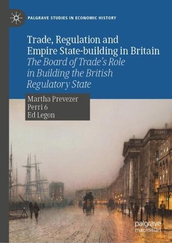 Trade, Regulation and Empire State-building in Britain: The Board of Trade’s Role in Building the British Regulatory State