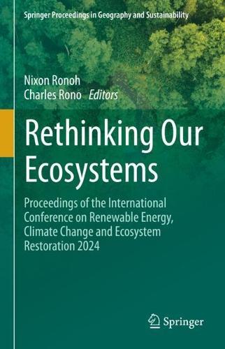 Rethinking Our Ecosystems: Proceedings of the International Conference on Renewable Energy, Climate Change and Ecosystem Restoration 2024