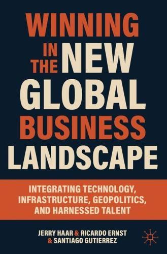 Winning in the New Global Business Landscape: Integrating Technology, Infrastructure, Geopolitics, and Harnessed Talent