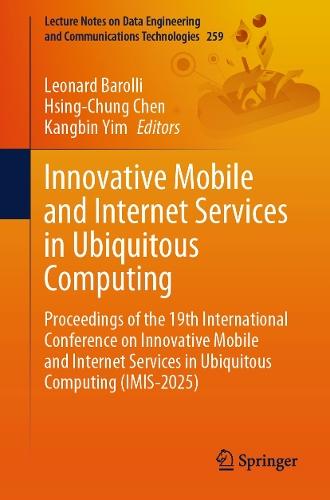 Innovative Mobile and Internet Services in Ubiquitous Computing: Proceedings of the 19th International Conference on Innovative Mobile and Internet Services in Ubiquitous Computing (IMIS-2025)