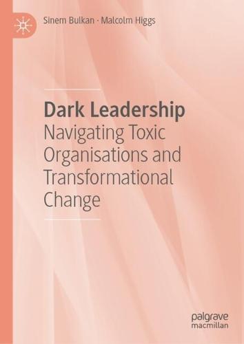 Dark Leadership: Navigating Toxic Organisations and Transformational Change