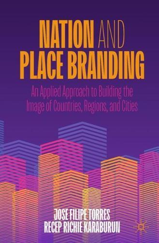 Nation and Place Branding: An Applied Approach to Building the Image of Countries, Regions, and Cities