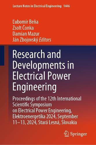 Research and Developments in Electrical Power Engineering: Proceedings of the 12th International Scientific Symposium on Electrical Power Engineering, Elektroenergetika 2024, September 11–13, 2024, Stará Lesná, Slovakia