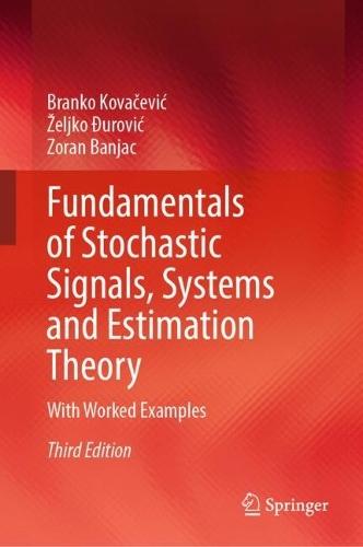 Fundamentals of Stochastic Signals, Systems and Estimation Theory: With Worked Examples