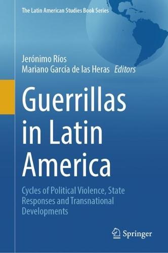 Guerrillas in Latin America: Cycles of Political Violence, State Responses and Transnational Developments