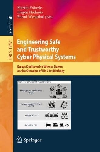 Engineering Safe and Trustworthy Cyber Physical Systems: Essays Dedicated to Werner Damm on the Occasion of His 71st Birthday