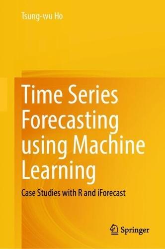 Time Series Forecasting using Machine Learning: Case Studies with R and iForecast