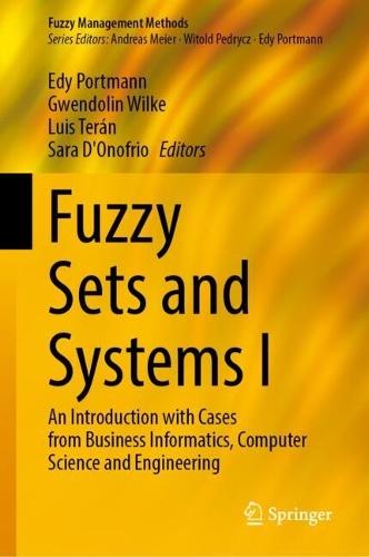 Fuzzy Sets and Systems I: An Introduction with Cases from Business Informatics, Computer Science and Engineering