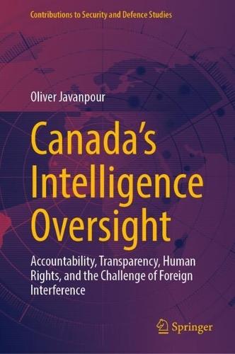 Canada’s Intelligence Oversight: Accountability, Transparency, Human Rights, and the Challenge of Foreign Interference