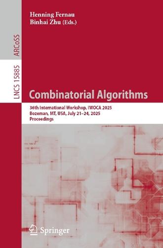 Combinatorial Algorithms: 36th International Workshop, IWOCA 2025, Bozeman, MT, USA, July 21–24, 2025, Proceedings