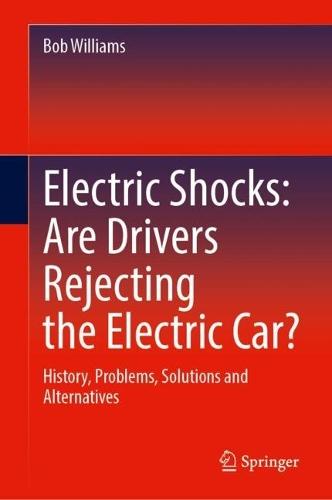 Electric Shocks: Are Drivers Rejecting the Electric Car?: History, Problems, Solutions and Alternatives
