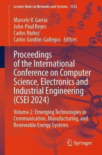Proceedings of the International Conference on Computer Science, Electronics and Industrial Engineering (CSEI 2024): Volume 2: Emerging Technologies in Communication, Manufacturing, and Renewable Energy Systems