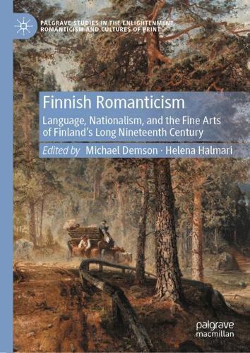 Finnish Romanticism: Language, Nationalism, and the Fine Arts of Finland’s Long Nineteenth Century