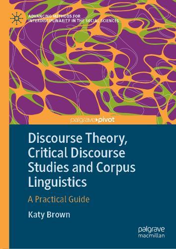 Discourse Theory, Critical Discourse Studies and Corpus Linguistics: A Practical Guide