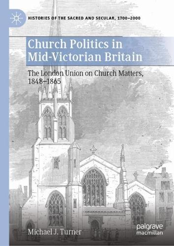 Church Politics in Mid-Victorian Britain: The London Union on Church Matters, 1848-1865