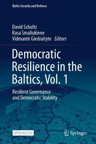 Democratic Resilience in the Baltics, Vol. 1: Resilient Governance and Democratic Stability