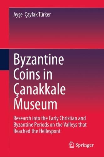 Byzantine Coins in Çanakkale Museum: Research into the Early Christian and Byzantine Periods on the Valleys that Reached the Hellespont