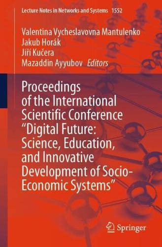 Proceedings of the International Scientific Conference ""Digital Future: Science, Education, and Innovative Development of Socio-Economic Systems""