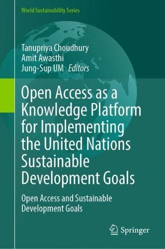 Open Access as a Knowledge Platform for Implementing the United Nations Sustainable Development Goals: Open Access and Sustainable Development Goals