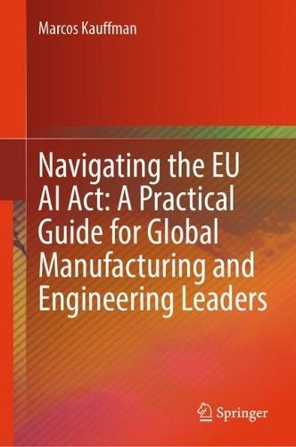 Navigating the EU AI Act: A Practical Guide for Global Manufacturing and Engineering Leaders