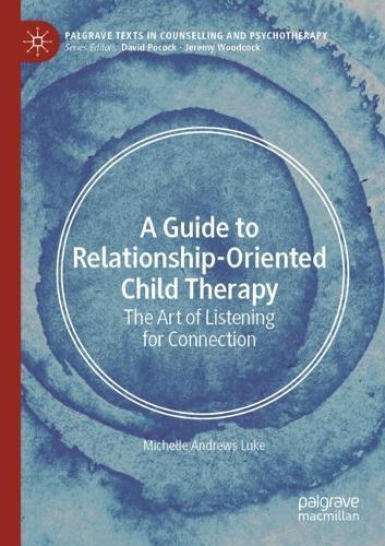 A Guide to Relationship-Oriented Child Therapy: The Art of Listening for Connection