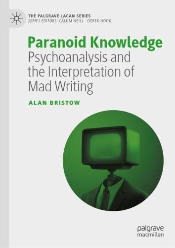 Paranoid Knowledge: Psychoanalysis and the Interpretation of Mad Writing