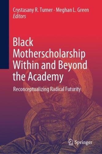 Black Motherscholarship Within and Beyond the Academy: Reconceptualizing Radical Futurity