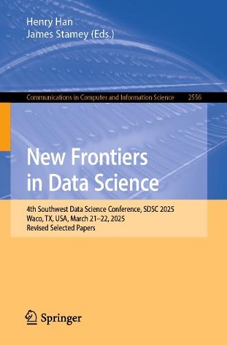 New Frontiers in Data Science: 4th Southwest Data Science Conference, SDSC 2025, Waco, TX, USA, March 21–22, 2025, Revised Selected Papers