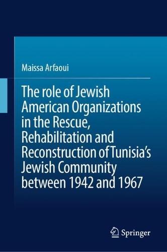 The role of Jewish American Organizations in the Rescue, Rehabilitation and Reconstruction of Tunisia’s Jewish Community between 1942 and 1967