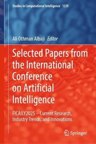 Selected Papers from the International Conference on Artificial Intelligence: FICAILY2025 – Current Research, Industry Trends, and Innovations