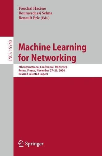 Machine Learning for Networking: 7th International Conference, MLN 2024, Reims, France, November 27–29, 2024, Revised Selected Papers
