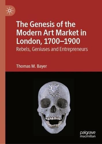 The Genesis of the Modern Art Market in London, 1700-1900: Rebels, Geniuses and Entrepreneurs