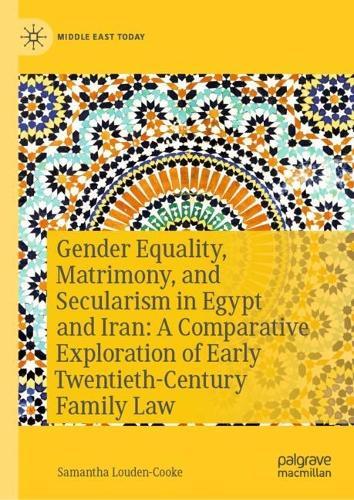 Gender Equality, Matrimony, and Secularism in Egypt and Iran: A Comparative Exploration of Early Twentieth-Century Family Law