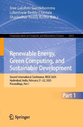 Renewable Energy, Green Computing, and Sustainable Development: Second International Conference, REGS 2025, Hyderabad, India, February 21–22, 2025, Proceedings, Part I