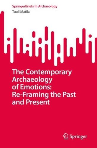 The Contemporary Archaeology of Emotions: Re-Framing the Past and Present