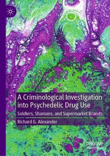 A Criminological Investigation into Psychedelic Drug Use: Soldiers, Shamans, and Supermarket Brands