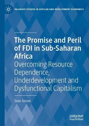 The Promise and Peril of FDI in Sub-Saharan Africa: Overcoming Resource Dependence, Underdevelopment and Dysfunctional Capitalism