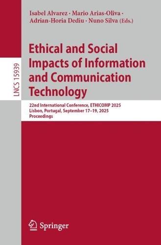 Ethical and Social Impacts of Information and Communication Technology: 22nd International Conference, ETHICOMP 2025, Lisbon, Portugal, September 17–19, 2025, Proceedings