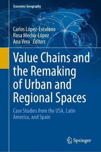 Value Chains and the Remaking of Urban and Regional Spaces: Case Studies from the USA, Latin America, and Spain