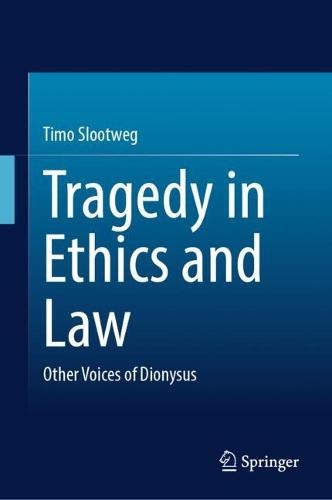 Tragedy in Ethics and Law: Other Voices of Dionysus