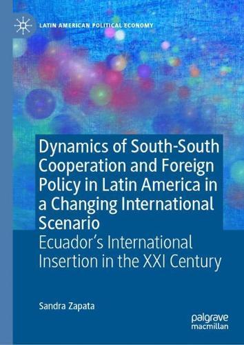 Dynamics of South-South Cooperation and Foreign Policy in Latin America in a Changing International Scenario: Ecuador’s International Insertion in the XXI Century