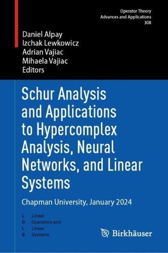 Schur Analysis and Applications to Hypercomplex Analysis, Neural Networks, and Linear Systems: Chapman University, January 2024
