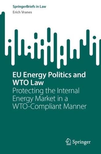 EU Energy Politics and WTO Law: Protecting the Internal Energy Market in a WTO-Compliant Manner