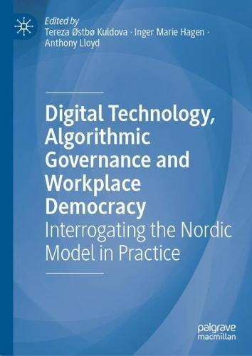 Digital Technology, Algorithmic Governance and Workplace Democracy: Interrogating the Nordic Model in Practice