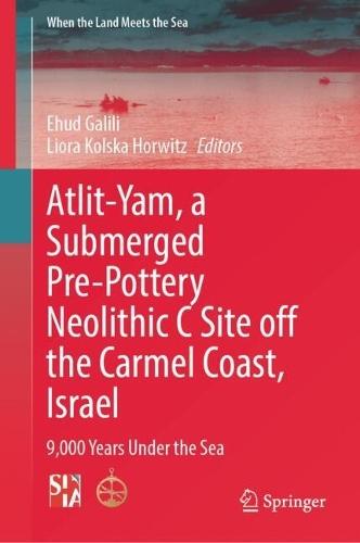 Atlit-Yam, a Submerged Pre-Pottery Neolithic C Site off the Carmel Coast, Israel: 9,000 Years Under the Sea