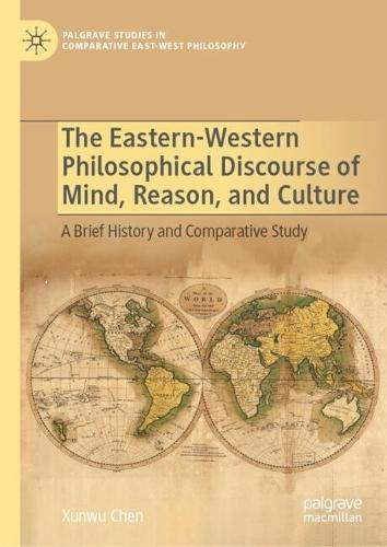 The Eastern-Western Philosophical Discourse of Mind, Reason, and Culture: A Brief History and Comparative Study