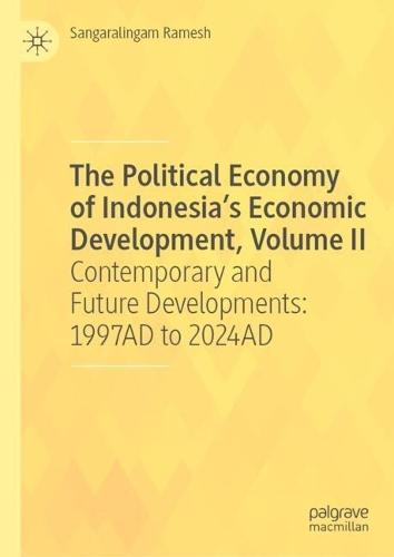 The Political Economy of Indonesia’s Economic Development, Volume II: Contemporary and Future Developments: 1997AD to 2024AD