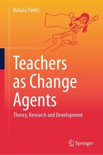 Teachers as Change Agents: Theory, Research and  Development