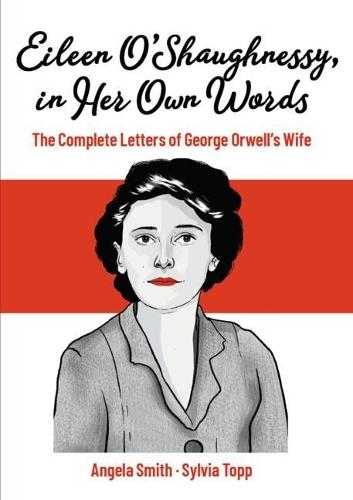 Eileen O’Shaughnessy, in Her Own Words: The Complete Letters of George Orwell's Wife