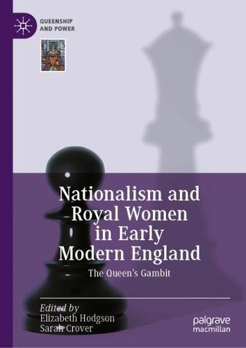 Nationalism and Royal Women in Early Modern England: The Queen's Gambit
